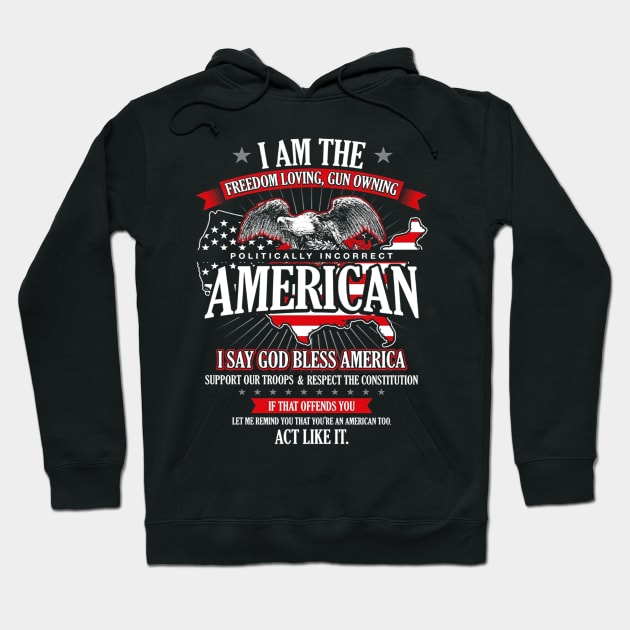 Politically Incorrect I Am The Freedom Loving American Hoodie by CarleyMichaels